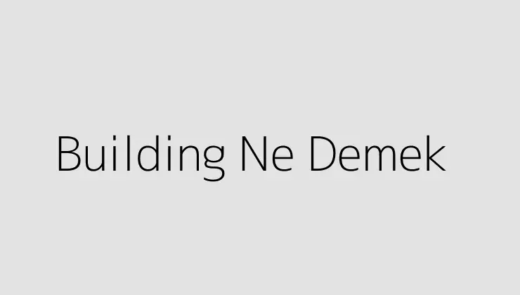 Building Ne Demek