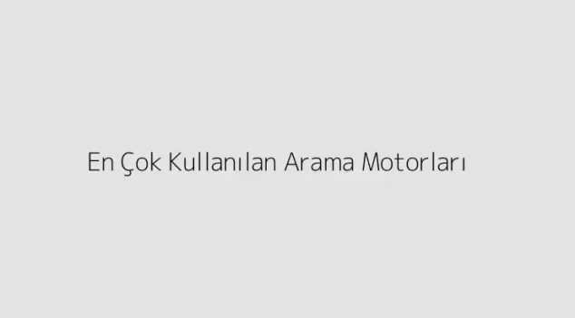 En Çok Kullanılan Arama Motorları