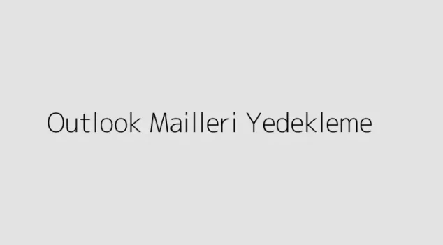 Outlook Mailleri Yedekleme