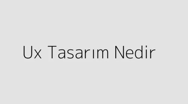 Ux Tasarım Nedir