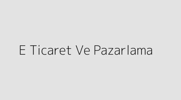 E Ticaret Ve Pazarlama