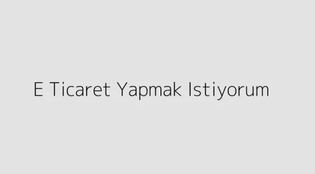 E Ticaret Yapmak Istiyorum