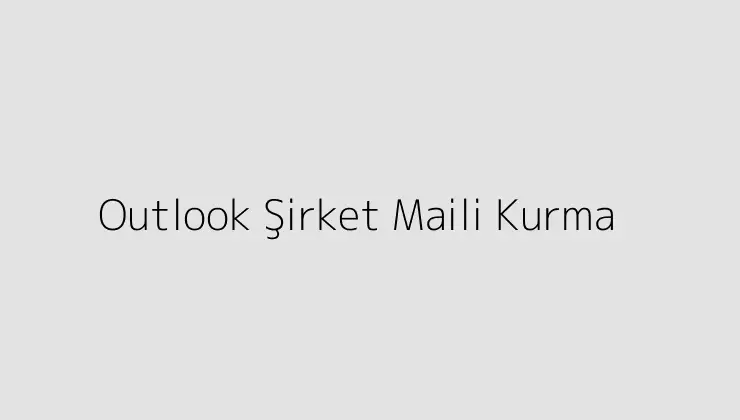 Outlook Şirket Maili Kurma