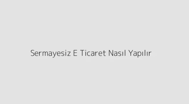 Sermayesiz E Ticaret Nasıl Yapılır