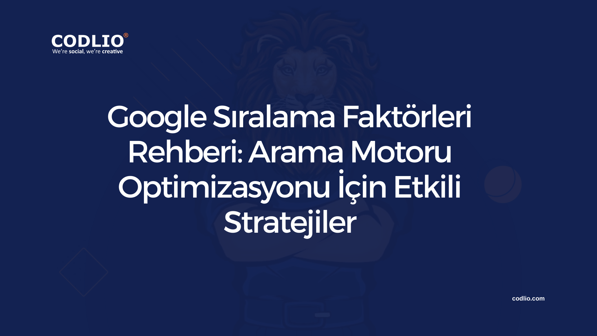 Google Sıralama Faktörleri Rehberi: Arama Motoru Optimizasyonu İçin Etkili Stratejiler