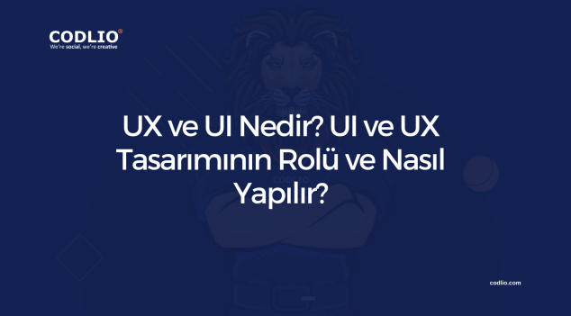 UX ve UI Nedir? UI ve UX Tasarımının Rolü ve Nasıl Yapılır?